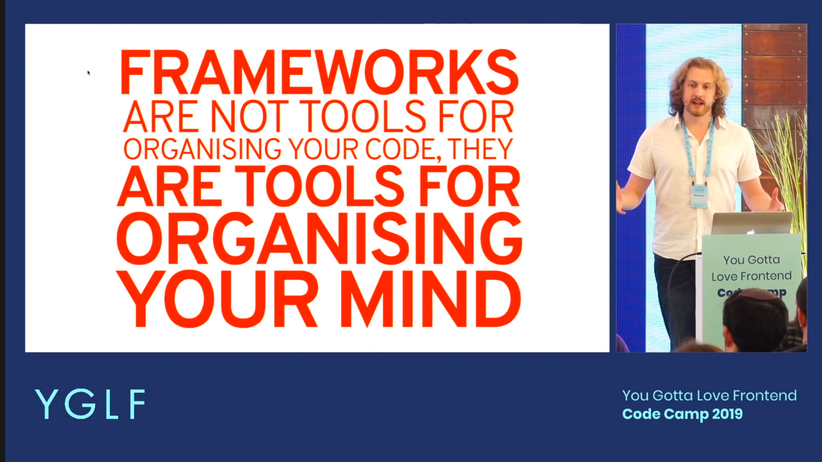 Frameworks are not tools for organising your code, They are tools for organising your mind.